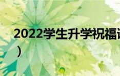 2022学生升学祝福语大全（升学宴精选贺词）