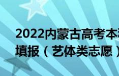 2022内蒙古高考本科提前批B志愿具体几点填报（艺体类志愿）