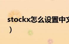 stockx怎么设置中文（stockx怎么设置中文）