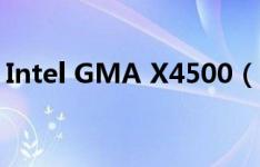 Intel GMA X4500（intel gma x4500 hd）
