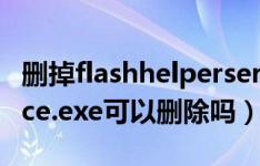 删掉flashhelperservice（flashhelperservice.exe可以删除吗）