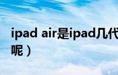 ipad air是ipad几代（ipadair是ipad第几代呢）