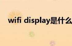 wifi display是什么意思（wifi display）
