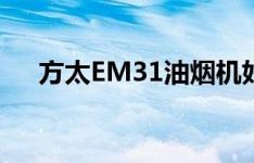 方太EM31油烟机好不好（方太em31）
