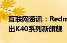 互联网资讯：Redmi举行新品发布会正式推出K40系列新旗舰